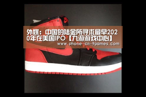 外媒:中国的陆金所寻求最早2020年在美国IPO【九游游戏中心】(图1) 九游官网