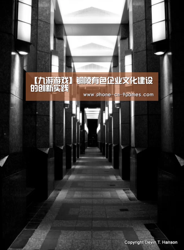 【九游游戏】铜陵有色企业文化建设的创新实践(图3) 九游游戏中心