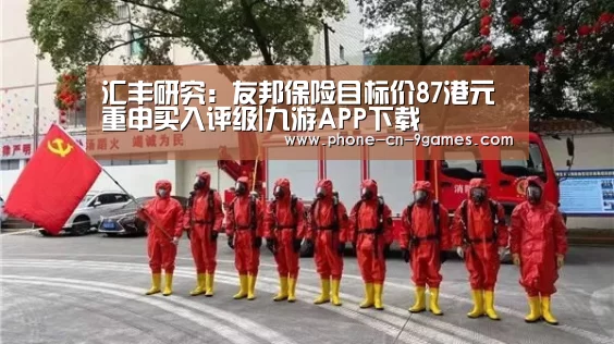 汇丰研究:友邦保险目标价87港元 重申买入评级|九游APP下载(图1) 九游APP下载